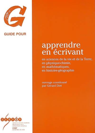 Apprendre en écrivant : en sciences de la vie et de la Terre, en physique-chimie, en mathématiques, en histoire-géographie