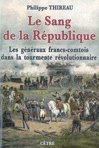 Le sang de la République : les généraux francs-comtois dans la tourmente révolutionnaire