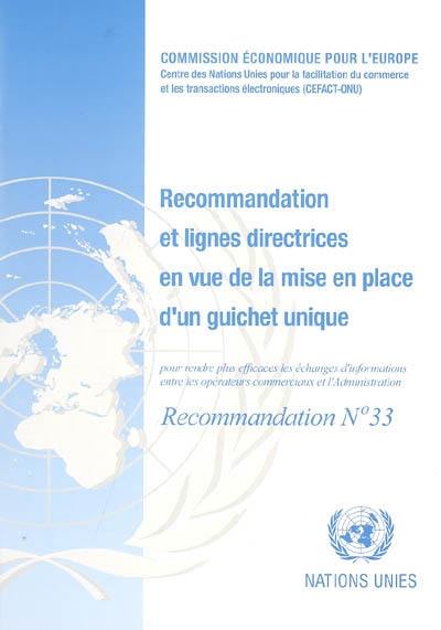 Recommandation et lignes directrices en vue de la mise en place d'un guichet unique : pour rendre plus efficaces les échanges d'informations entre les opérateurs commerciaux et l'administration : recommandation n°33