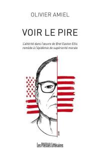 Voir le pire : l'altérité dans l'oeuvre de Bret Easton Ellis : remède à l'épidémie de supériorité morale