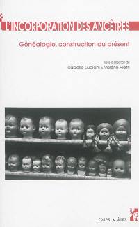 L'incorporation des ancêtres : généalogie, construction du présent : du Moyen Age à nos jours