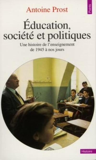 Education, société et politiques : une histoire de l'enseignement en France, de 1945 à nos jours