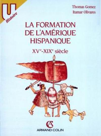 La Formation de l'Amérique hispanique : XVe-XIXe siècles