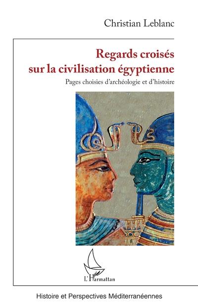 Regards croisés sur la civilisation égyptienne : pages choisies d'archéologie et d'histoire