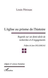 L'église au prisme de l'histoire : regards sur un demi-siècle de recherches et d'engagements