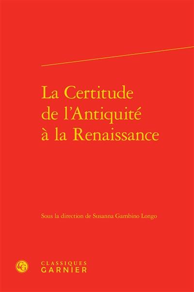 La certitude de l'Antiquité à la Renaissance