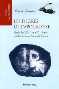 Les degrés de l'Apocalypse : étude des XVIIe et XIXe degrés du rite écossais ancien et accepté