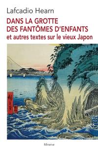 Dans la grotte des fantômes d'enfants : et autres textes sur le vieux Japon