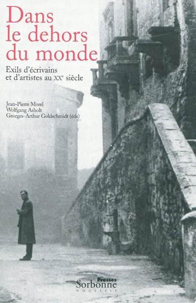 Dans le dehors du monde : exils d'écrivains et d'artistes au XXe siècle : actes du colloque de Cerisy, 14-21 août 2006