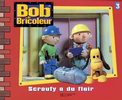 Bob le bricoleur. Scroufy a du flair