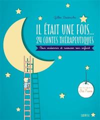 Il était une fois... : 24 contes thérapeutiques à lire avec son enfant pour l'appaiser et le rassurer : pour les enfants de 3 à 7 ans