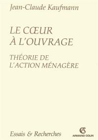 Le coeur à l'ouvrage : théorie de l'action ménagère