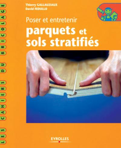 Poser et entretenir parquets et sols stratifiés