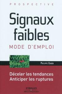 Signaux faibles, mode d'emploi : déceler les tendances, anticiper les ruptures