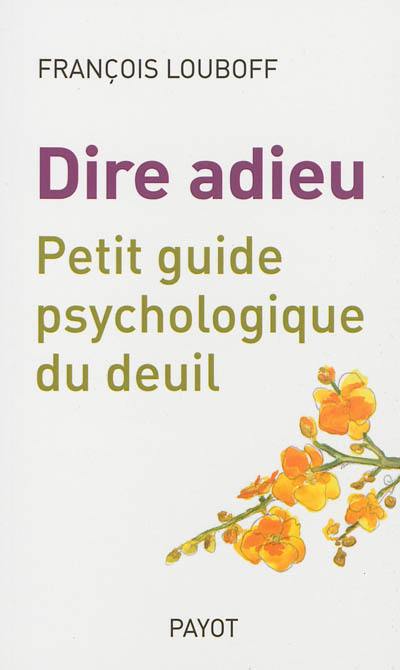 Dire adieu : petit guide psychologique du deuil