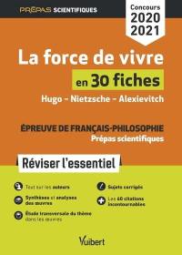 La force de vivre en 30 fiches, épreuve de français-philosophie, prépas scientifiques : Hugo, Nietzsche, Alexievitch : réviser l'essentiel, concours 2020-2021