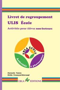 Livret de regroupement Ulis école : activités individuelles ou collectives pour élèves non-lecteurs : activités à photocopier