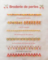 Broderies de perles : 130 points de broderie, + de 25 créations, des techniques & des astuces, les fournitures & le matériel de base