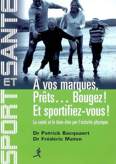 A vos marques, prêts... Bougez ! Et sportifiez-vous ! : la santé et le bien-être par l'activité physique