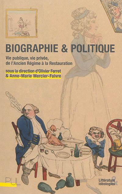 Biographie & politique : vie publique, vie privée, de l'Ancien Régime à la Restauration