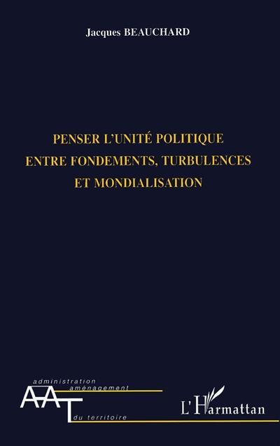 Penser l'unité politique entre fondements, turbulences et mondialisation