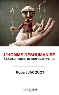 L'HOMME DESHUMANISE A LA RECHERCHE DE SON COEUR PERDU