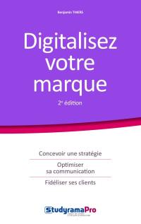 Digitalisez votre marque : concevoir une stratégie, optimiser sa communication, fidéliser ses clients