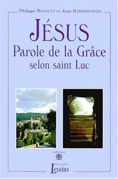 Jésus, parole de la Grâce : selon saint Luc