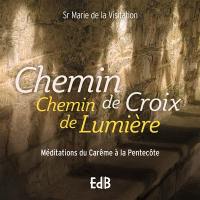 Chemin de croix, chemin de lumière : méditations du carême à la Pentecôte