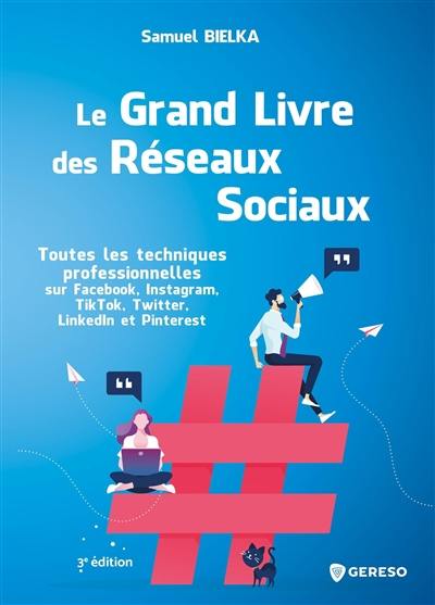 Le grand livre des réseaux sociaux : toutes les techniques professionnelles sur Facebook, Instagram, TikTok, Twitter, LinkedIn et Pinterest