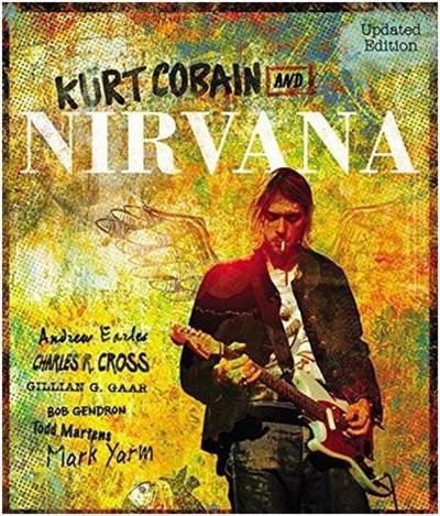 Kurt Cobain and Nirvana : The Complete Illustrated History