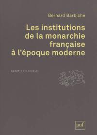 Les institutions de la monarchie française à l'époque moderne : XVIe-XVIIIe siècle