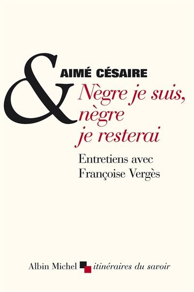 Nègre je suis, nègre je resterai : entretiens avec Françoise Vergès