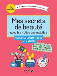 Mes secrets de beauté avec les huiles essentielles : recettes cosmétiques au naturel