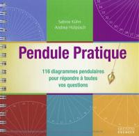 Pendule pratique : 116 diagrammes pendulaires pour répondre à toutes vos questions