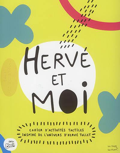 Hervé et moi : cahier d'activités tactiles inspiré de l'univers d'Hervé Tullet