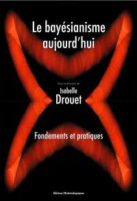 Le bayésianisme aujourd'hui : fondements et pratiques