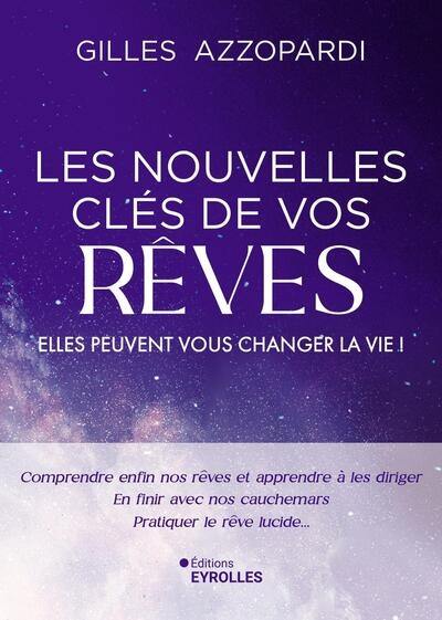 Les nouvelles clés de vos rêves : elles peuvent vous changer la vie ! : comprendre enfin nos rêves et apprendre à les diriger, en finir avec nos cauchemars, pratiquer le rêve lucide...