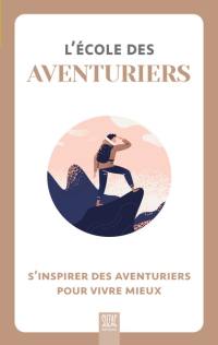 L'école des aventuriers : s'inspirer des aventuriers pour vivre mieux