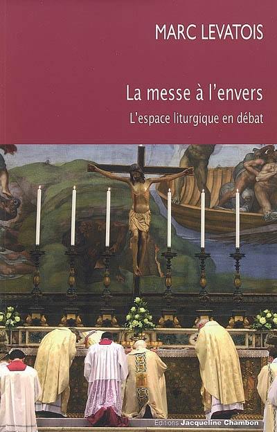 La messe à l'envers : l'espace liturgique en débat : essai