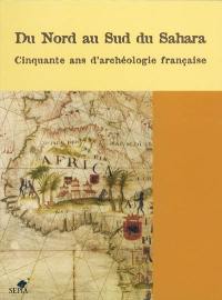 Du Nord au Sud du Sahara : cinquante ans d'archéologie française en Afrique de l'Ouest et au Maghreb : bilan et perspectives : actes du colloque, Paris, 13-14 mai 2002