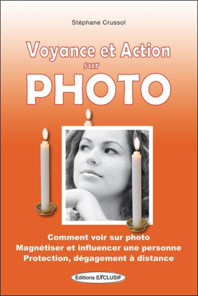 Voyance et action sur photo : comment voir sur photo, magnétiser et influencer une personne, protection, dégagement à distance