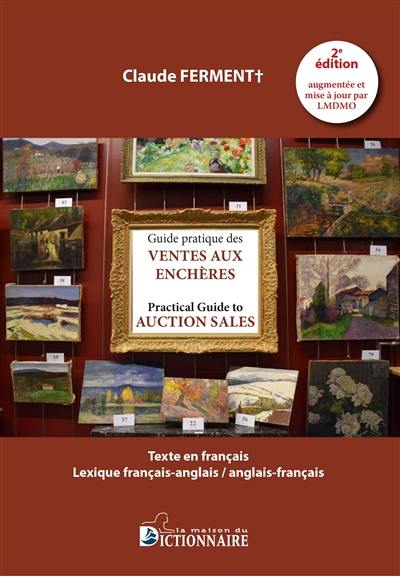 Guide pratique des ventes aux enchères : mobilières & immobilières : lexique français-anglais, anglais-français. Practical guide to auction sales : movable and real estate auctions : French-English, English-French lexicon