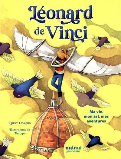 Léonard de Vinci : ma vie, mon art, mes aventures