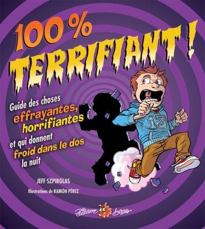 100% terrifiant! : guide des choses effrayantes, horrifiantes et qui donnent froid dans le dos la nuit