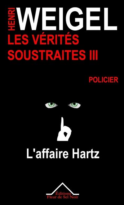 Les vérités soustraites : enquêtes privées de Patrick Marchand. Vol. 3. L'affaire Hartz : policier