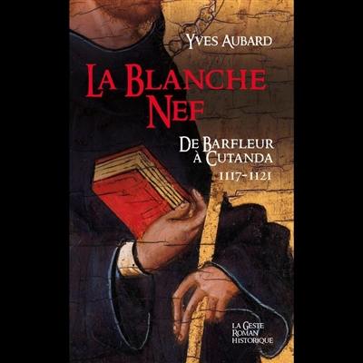 La saga des Limousins. Vol. 21. La blanche nef : de Barfleur à Cutanda : 1117-1121