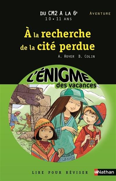 A la recherche de la cité perdue : lire pour réviser : du CM2 à la 6e, 10-11 ans, aventure