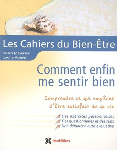 Comment enfin me sentir bien : comprendre ce qui empêche d'être satisfait de sa vie