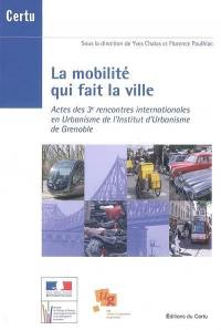 La mobilité qui fait la ville : actes des 3e rencontres internationales en urbanisme de l'Institut d'urbanisme de Grenoble